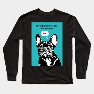 Funny French Bulldog Funny Dog quote Long Sleeve T-Shirt